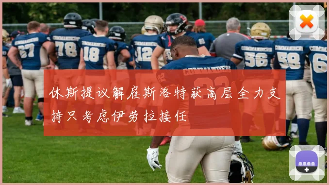 休斯提议解雇斯洛特获高层全力支持只考虑伊劳拉接任
